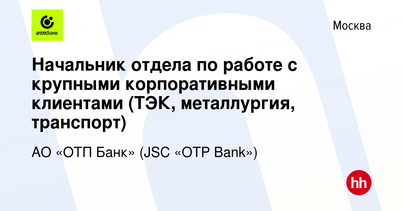 Вакансия Начальник отдела по работе с крупными корпоративными клиентами  (ТЭК, металлургия, транспорт) в Москве, работа в компании АО «ОТП Банк»  (JSC «OTP Bank») (вакансия в архиве c 22 октября 2012)