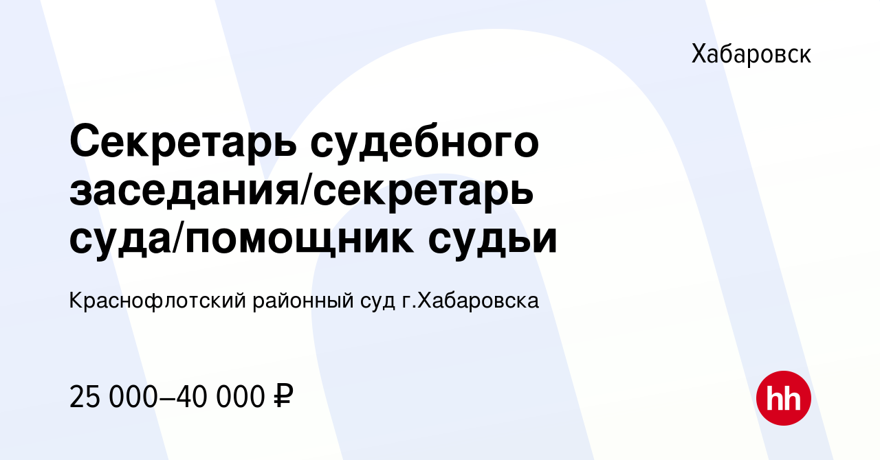 Вакансия Секретарь судебного заседания/секретарь суда/помощник судьи в  Хабаровске, работа в компании Краснофлотский районный суд г.Хабаровска  (вакансия в архиве c 24 июня 2022)