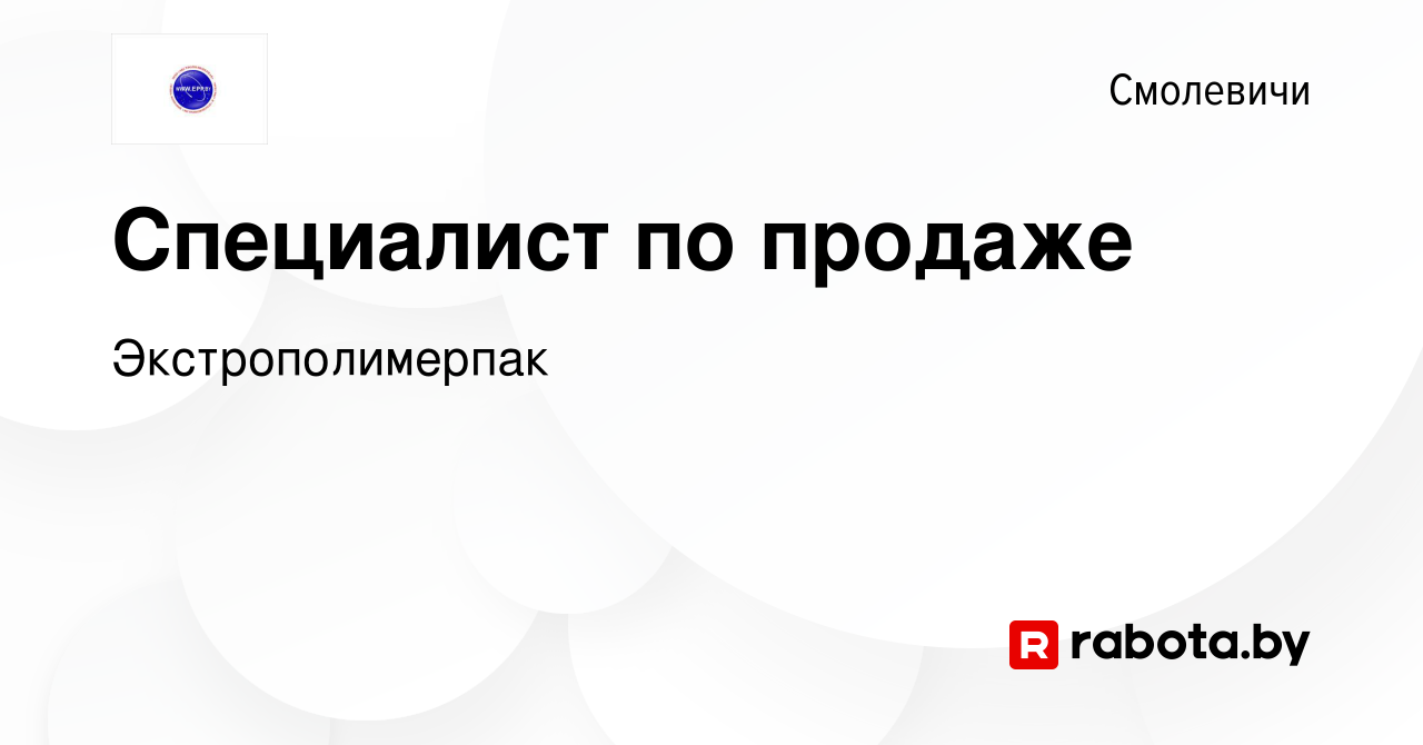 Вакансия Специалист по продаже в Смолевичах, работа в компании  Экстрополимерпак (вакансия в архиве c 23 июля 2022)