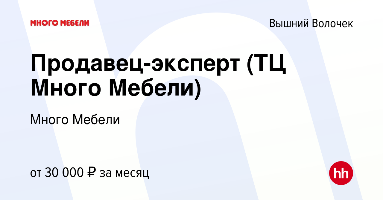 Вакансия Продавец-эксперт (ТЦ Много Мебели) в Вышнем Волочке, работа в  компании Много Мебели (вакансия в архиве c 14 июня 2022)