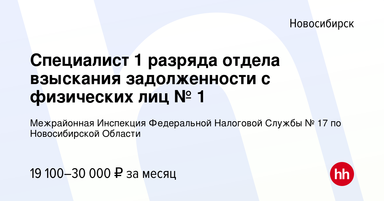 Вакансия Специалист 1 разряда отдела взыскания задолженности с физических  лиц № 1 в Новосибирске, работа в компании Межрайонная Инспекция Федеральной  Налоговой Службы № 17 по Новосибирской Области (вакансия в архиве c 15  сентября 2022)