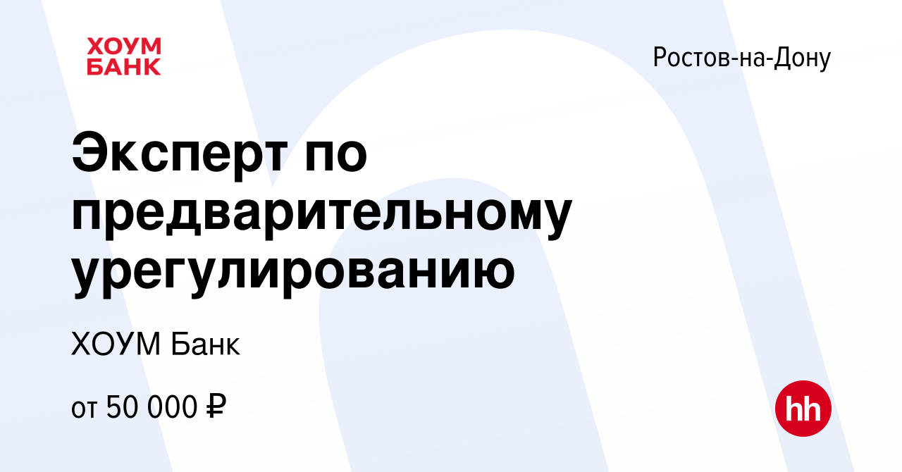 Вакансия Эксперт по предварительному урегулированию в Ростове-на-Дону,  работа в компании ХОУМ Банк (вакансия в архиве c 25 июля 2022)