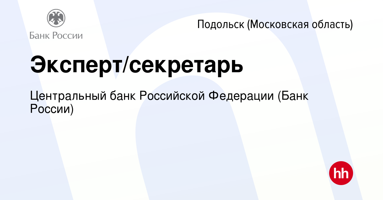 Вакансия Эксперт/секретарь в Подольске (Московская область), работа в  компании Центральный банк Российской Федерации (вакансия в архиве c 24 июня  2022)