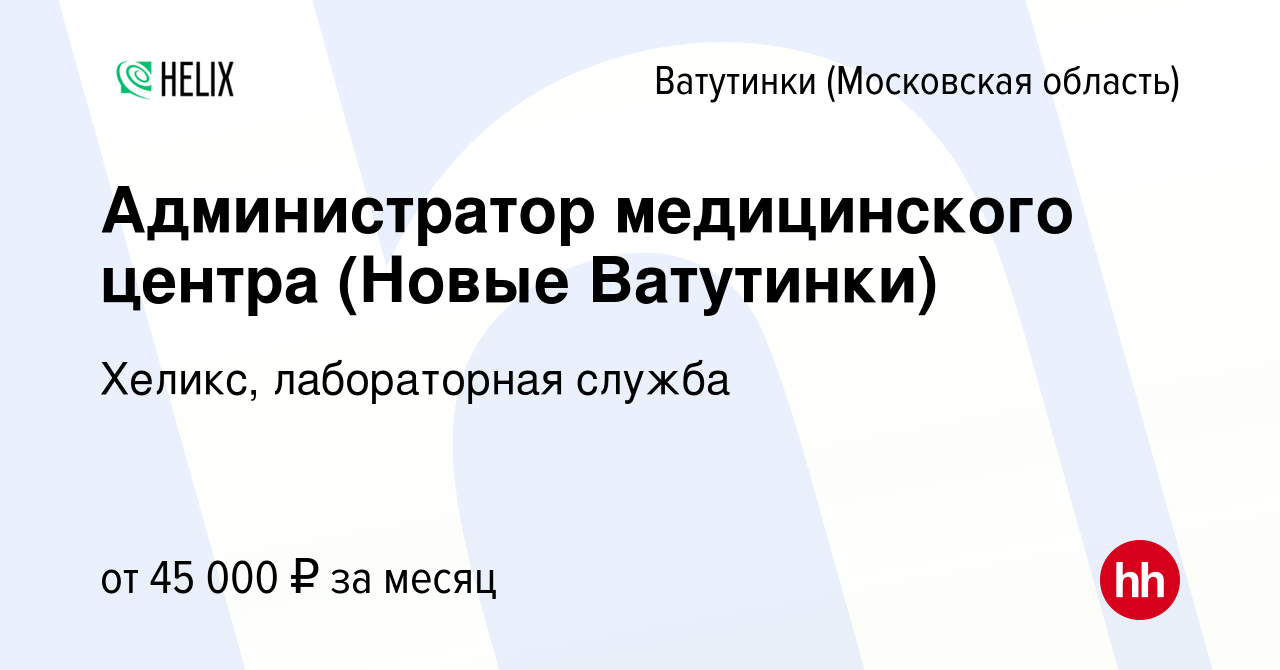 Вакансия Администратор медицинского центра (Новые Ватутинки) в Ватутинках,  работа в компании Хеликс, лабораторная служба (вакансия в архиве c 22 июля  2022)