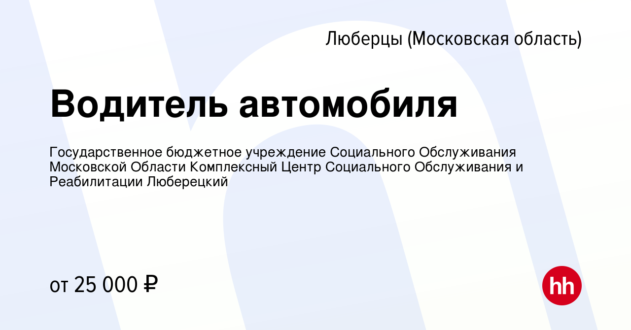 Вакансия Водитель автомобиля в Люберцах, работа в компании Государственное  бюджетное учреждение Социального Обслуживания Московской Области  Комплексный Центр Социального Обслуживания и Реабилитации Люберецкий  (вакансия в архиве c 28 января 2023)