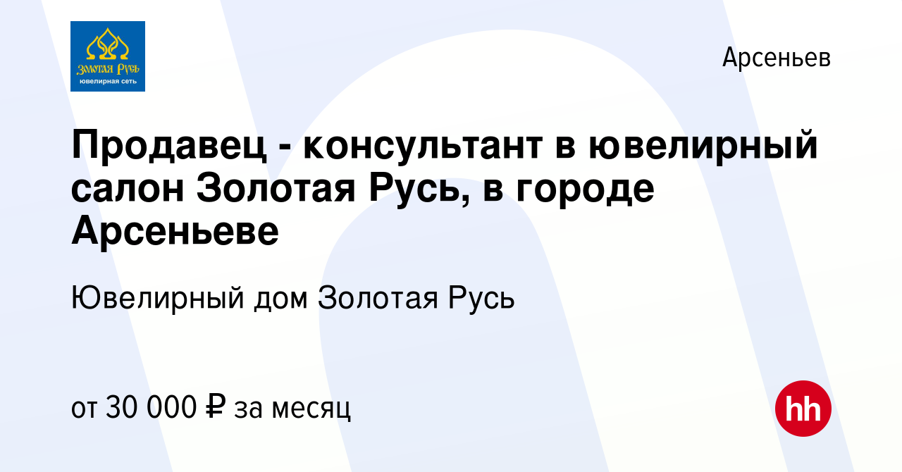 Вакансия Продавец - консультант в ювелирный салон Золотая Русь, в городе  Арсеньеве в Арсеньеве, работа в компании Ювелирный дом Золотая Русь  (вакансия в архиве c 24 июня 2022)