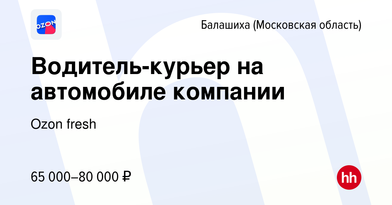 Вакансия Водитель-курьер на автомобиле компании в Балашихе, работа в  компании Ozon fresh (вакансия в архиве c 3 июля 2022)