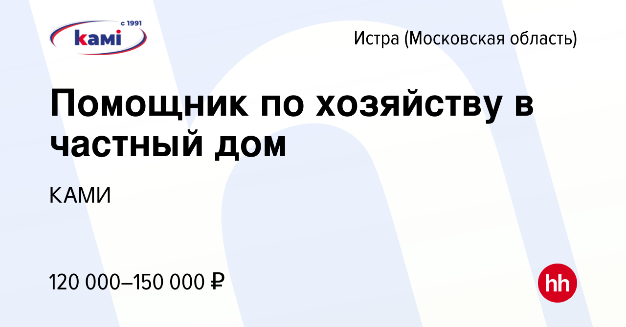 Вакансия Помощник по хозяйству в частный дом в Истре, работа в компании  КАМИ (вакансия в архиве c 30 июня 2022)