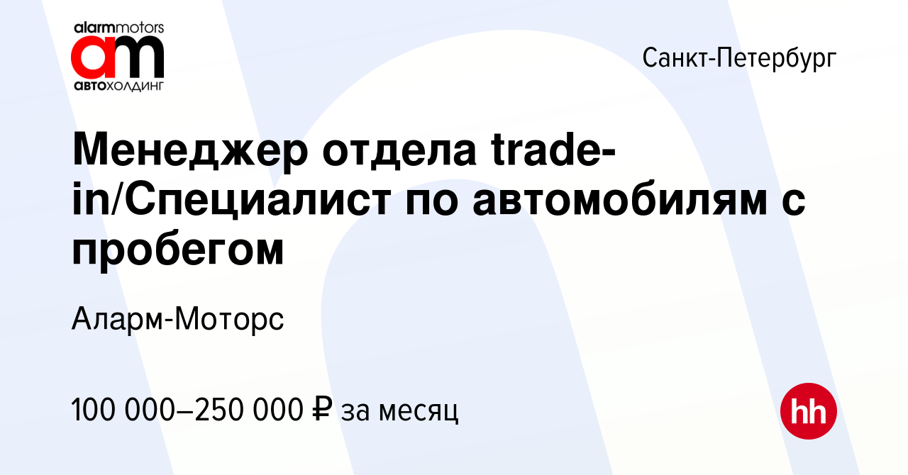 Вакансия Менеджер отдела trade-in/Специалист по автомобилям с пробегом в  Санкт-Петербурге, работа в компании Аларм-Моторс (вакансия в архиве c 30  мая 2022)