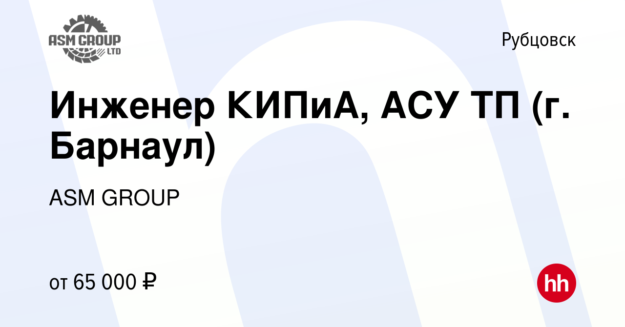 Вакансия Инженер КИПиА, АСУ ТП (г. Барнаул) в Рубцовске, работа в компании  ASM GROUP (вакансия в архиве c 25 июня 2022)