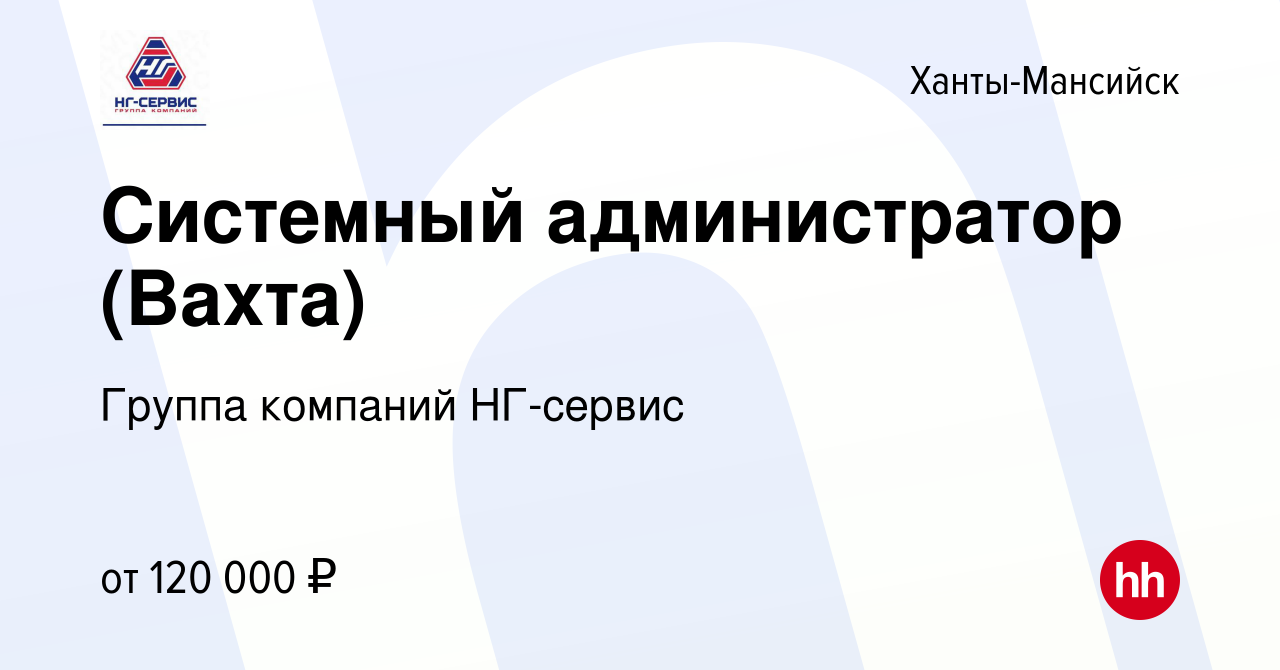 Вакансия Системный администратор (Вахта) в Ханты-Мансийске, работа в  компании Группа компаний НГ-сервис (вакансия в архиве c 12 августа 2022)