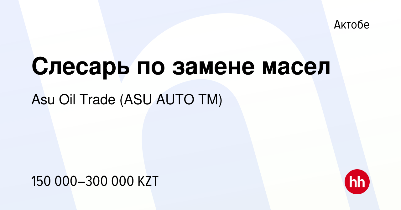 Вакансия Слесарь по замене масел в Актобе, работа в компании Asu Oil Trade  (ASU AUTO TM) (вакансия в архиве c 25 июня 2022)