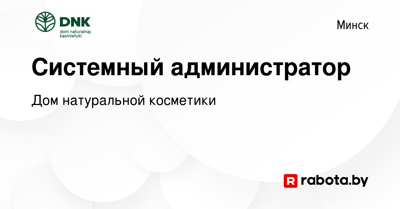 Вакансия Системный администратор в Минске, работа в компании Дом натуральной  косметики (вакансия в архиве c 14 июня 2022)