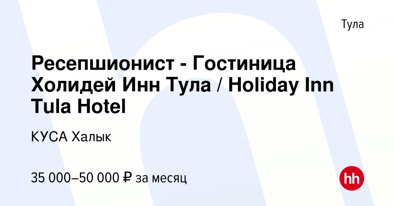 Вакансия Ресепшионист - Гостиница Холидей Инн Тула / Holiday Inn Tula Hotel  в Туле, работа в компании КУСА Халык (вакансия в архиве c 25 июня 2022)