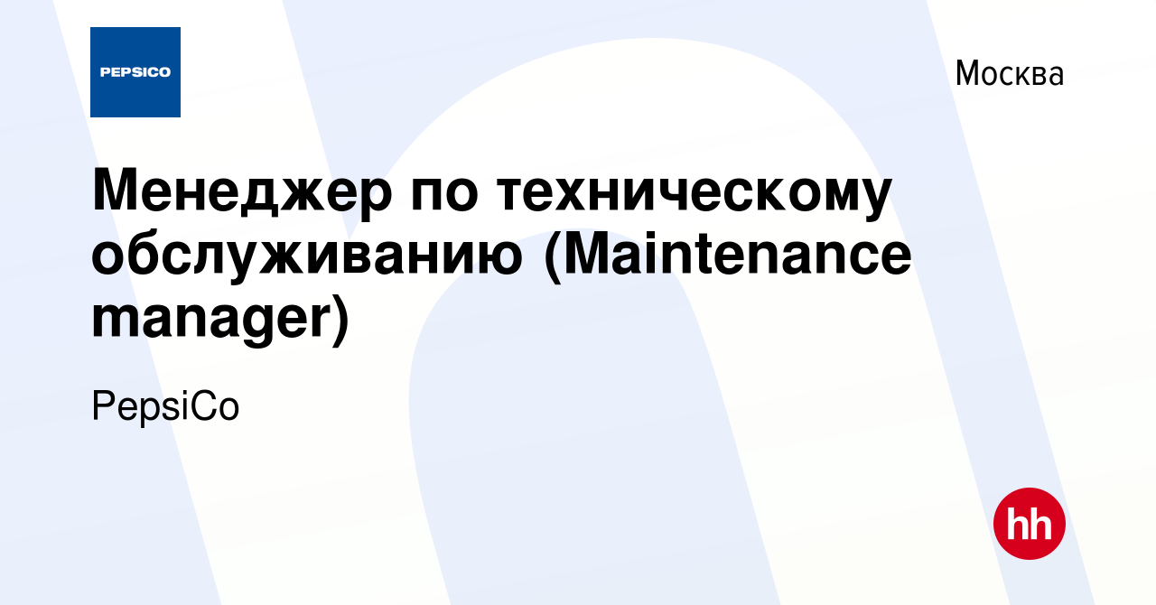 Вакансия Менеджер по техническому обслуживанию (Maintenance manager) в  Москве, работа в компании PepsiCo (вакансия в архиве c 14 июля 2022)