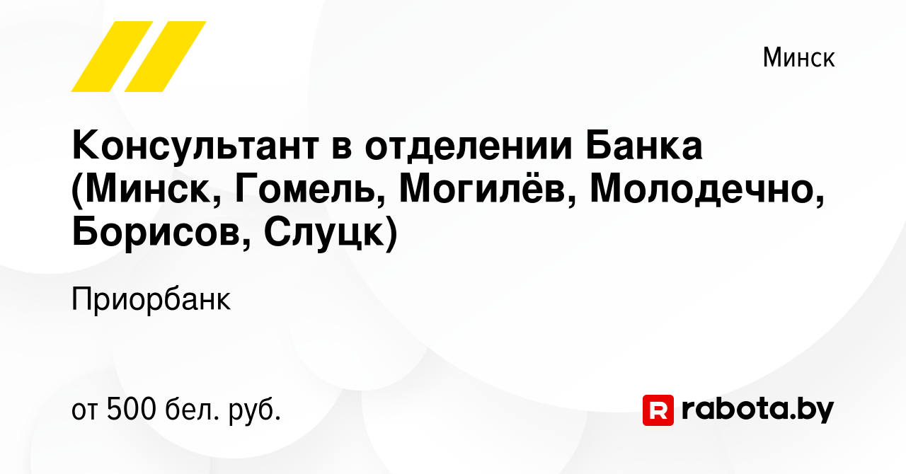 Вакансия Консультант в отделении Банка (Минск, Гомель, Могилёв, Молодечно,  Борисов, Слуцк) в Минске, работа в компании Приорбанк (вакансия в архиве c  25 июня 2022)