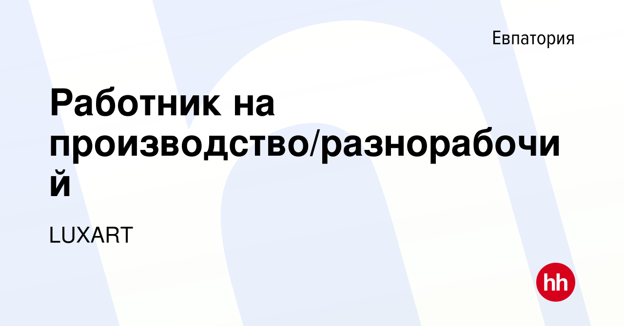 Вакансия Работник на производство/разнорабочий в Евпатории, работа в  компании LUXART (вакансия в архиве c 25 июня 2022)