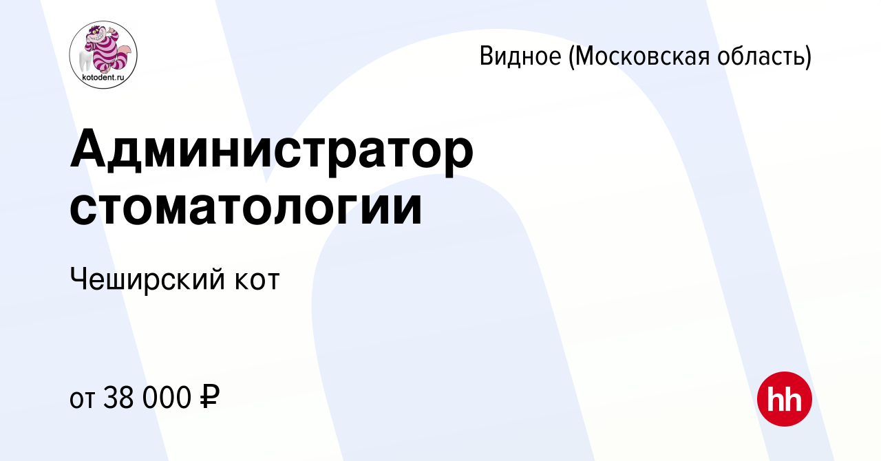 Вакансия Администратор стоматологии в Видном, работа в компании Чеширский  кот (вакансия в архиве c 25 июня 2022)