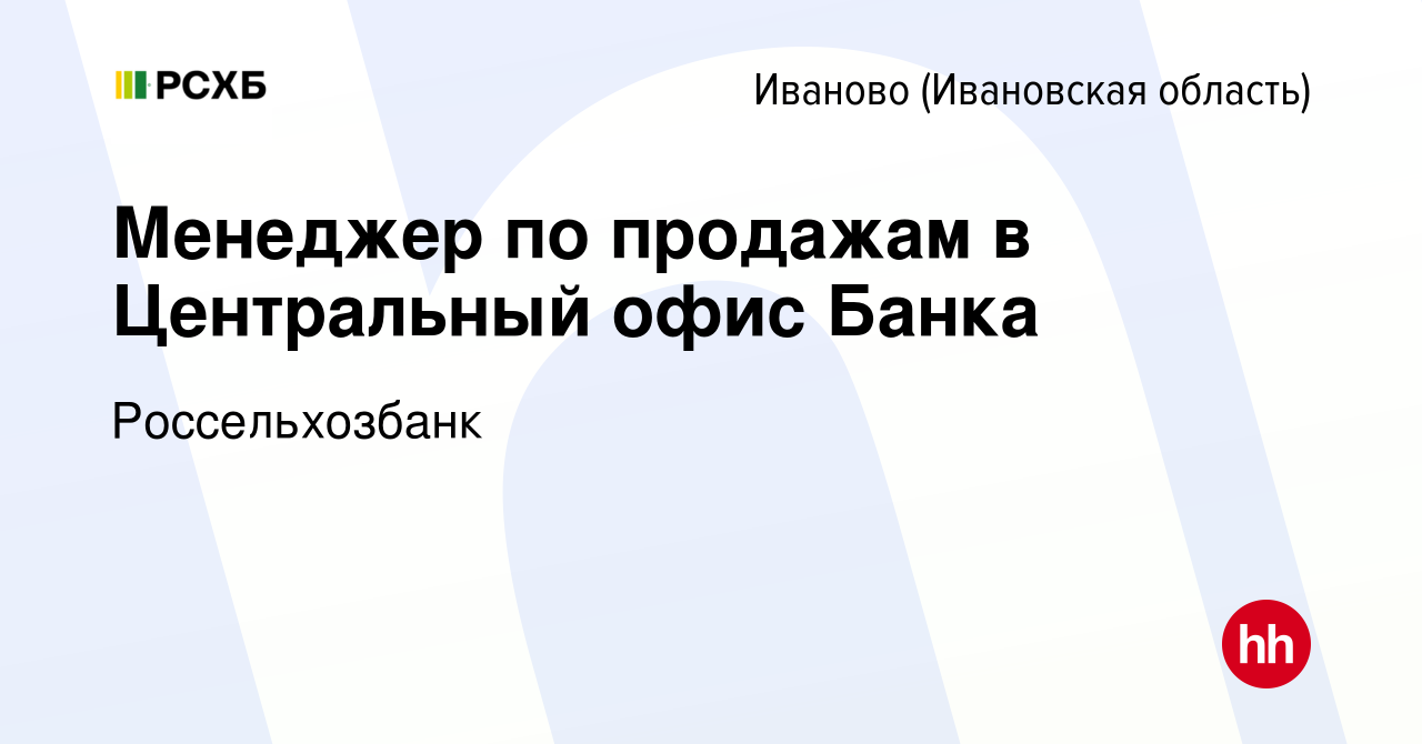 Вакансия Менеджер по продажам в Центральный офис Банка в Иваново, работа в  компании Россельхозбанк (вакансия в архиве c 25 июня 2022)