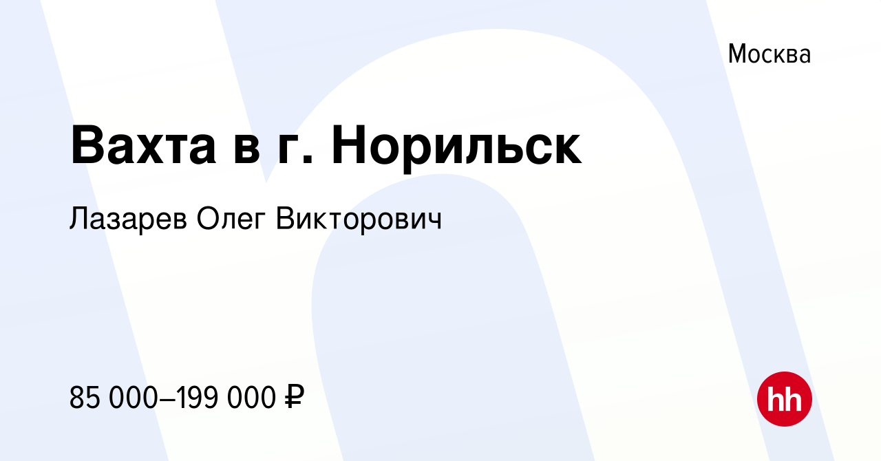 Вакансия Вахта в г. Норильск в Москве, работа в компании Лазарев Олег  Викторович (вакансия в архиве c 5 июня 2022)