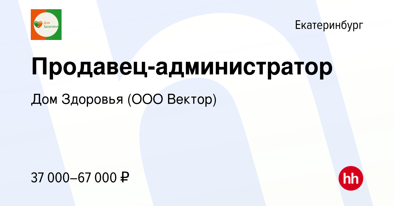 Вакансия Продавец-администратор в Екатеринбурге, работа в компании Дом  Здоровья (ООО Вектор) (вакансия в архиве c 11 марта 2024)