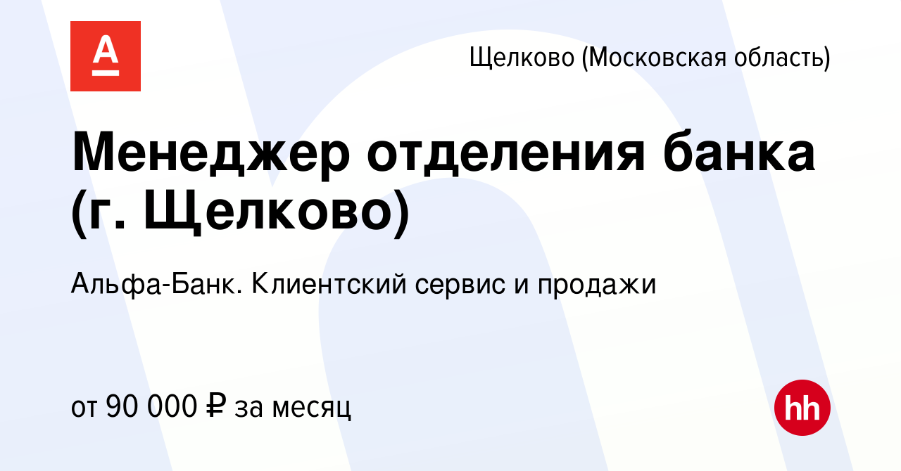 Вакансия Менеджер отделения банка (г. Щелково) в Щелково, работа в компании  Альфа-Банк. Клиентский сервис и продажи (вакансия в архиве c 20 июня 2022)