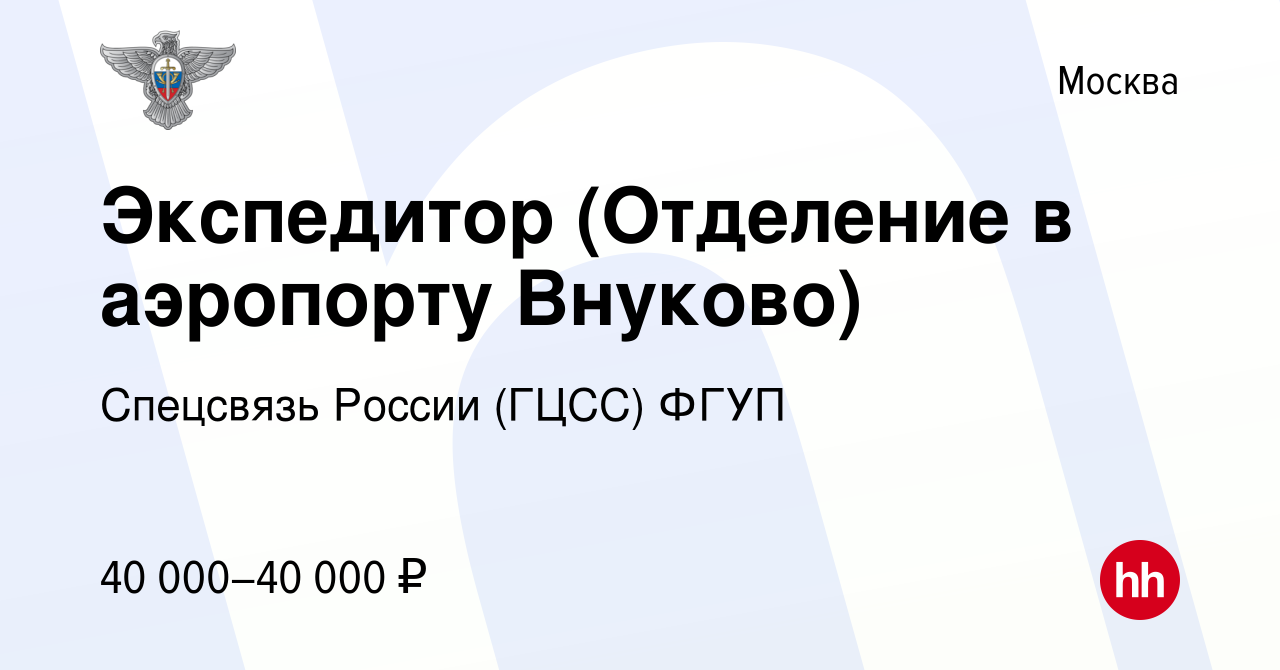 Вакансия Экспедитор (Отделение в аэропорту Внуково) в Москве, работа в  компании Спецсвязь России (ГЦСС) ФГУП (вакансия в архиве c 7 июня 2022)