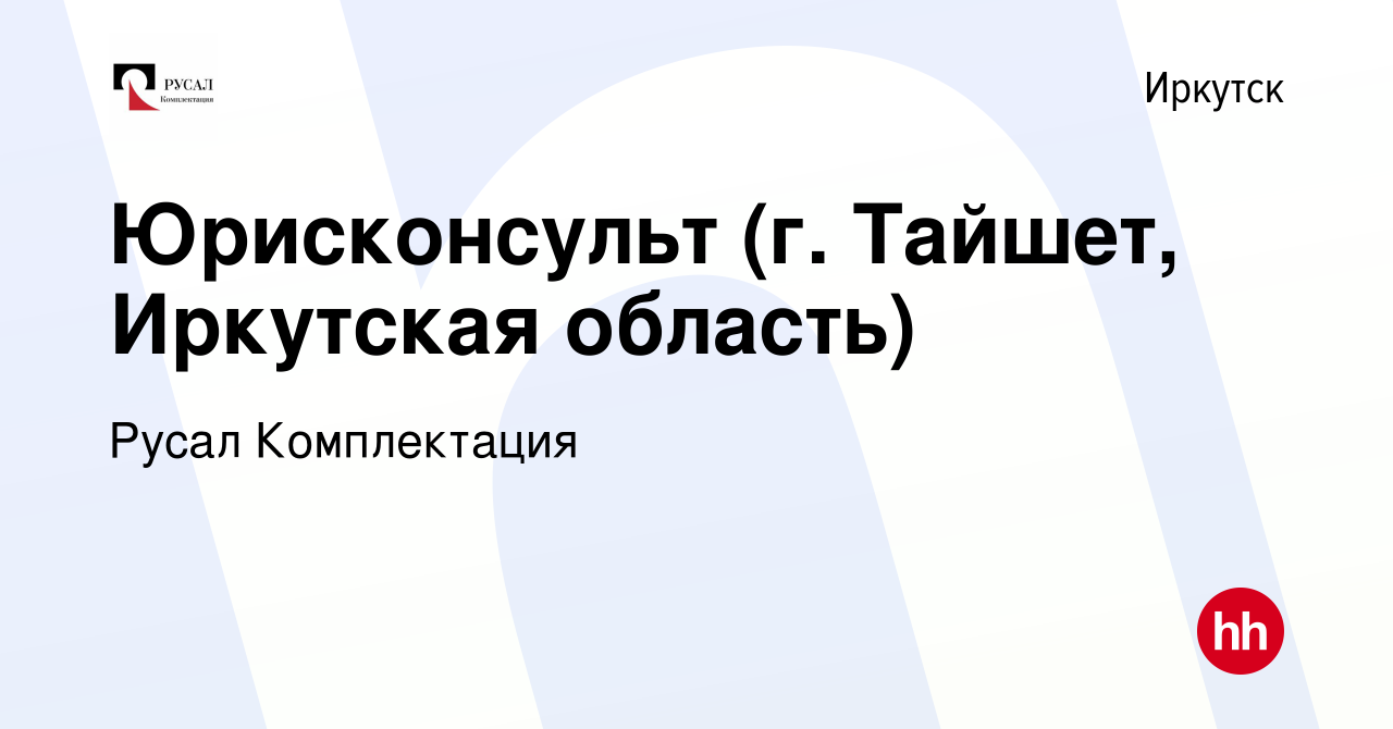 Вакансия Юрисконсульт (г. Тайшет, Иркутская область) в Иркутске, работа в  компании Русал Комплектация (вакансия в архиве c 28 июня 2022)