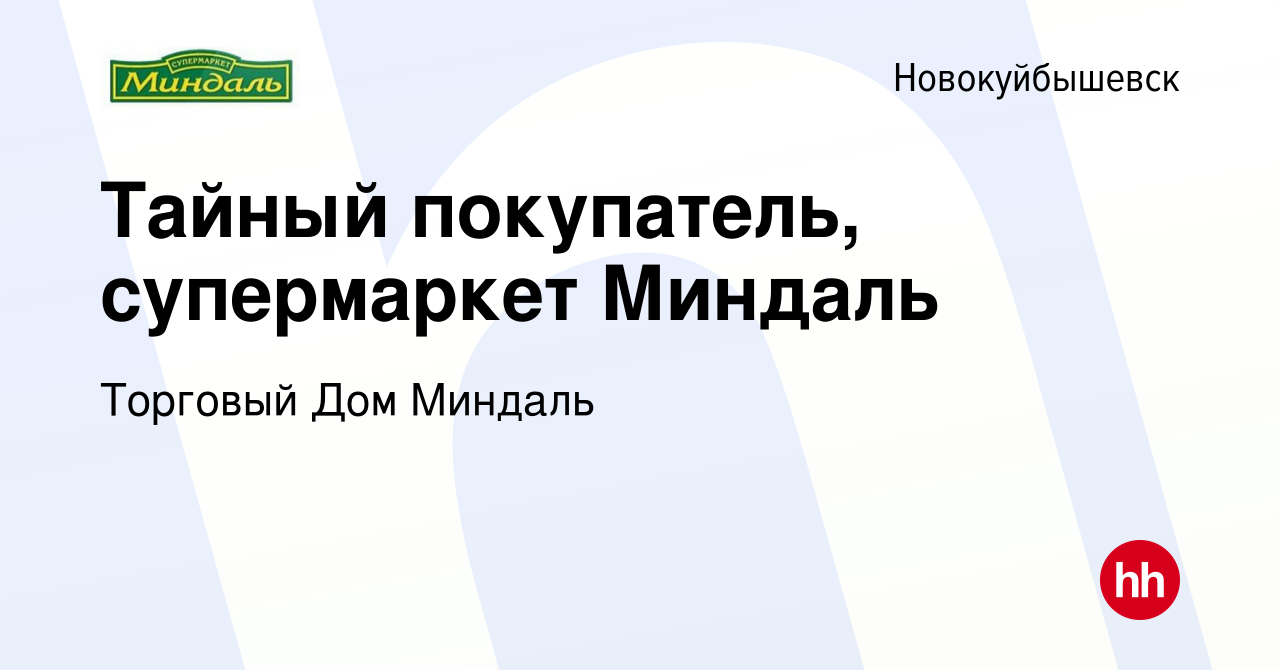 Вакансия Тайный покупатель, супермаркет Миндаль в Новокуйбышевске, работа в  компании Торговый Дом Миндаль (вакансия в архиве c 10 июня 2022)