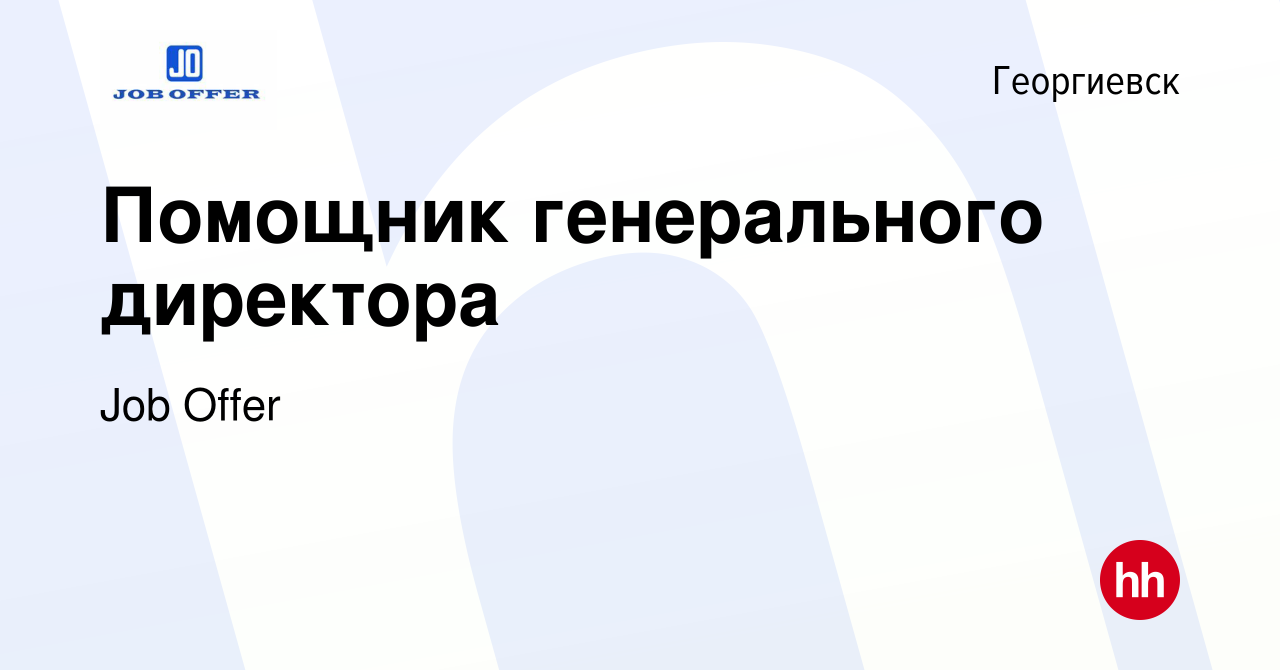 Вакансия Помощник генерального директора в Георгиевске, работа в компании  Job Offer (вакансия в архиве c 26 июня 2022)