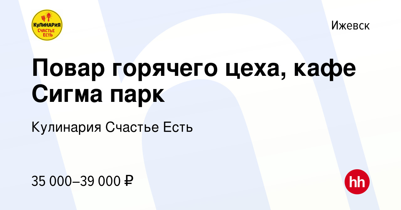 Вакансия Повар горячего цеха, кафе Сигма парк в Ижевске, работа в компании  Кулинария Счастье Есть (вакансия в архиве c 2 июня 2022)