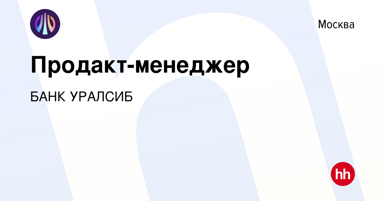 Вакансия Продакт-менеджер в Москве, работа в компании БАНК УРАЛСИБ  (вакансия в архиве c 26 июня 2022)