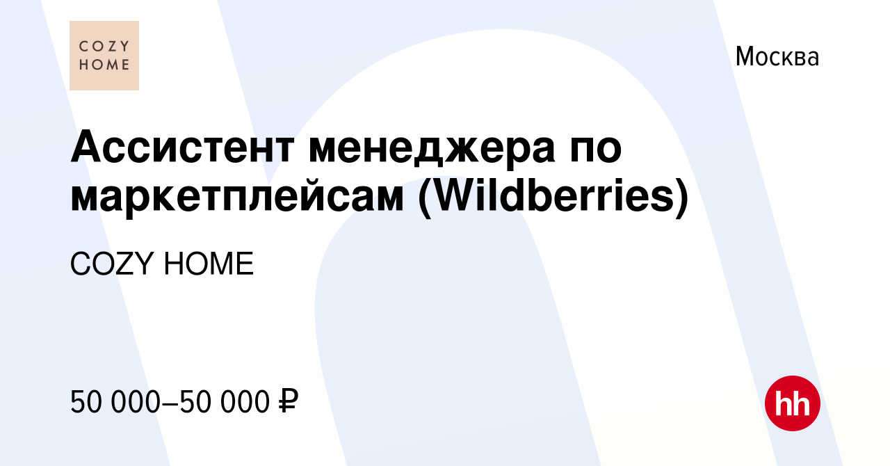 Вакансия Ассистент менеджера по маркетплейсам (Wildberries) в Москве,  работа в компании COZY HOME (вакансия в архиве c 24 июня 2022)