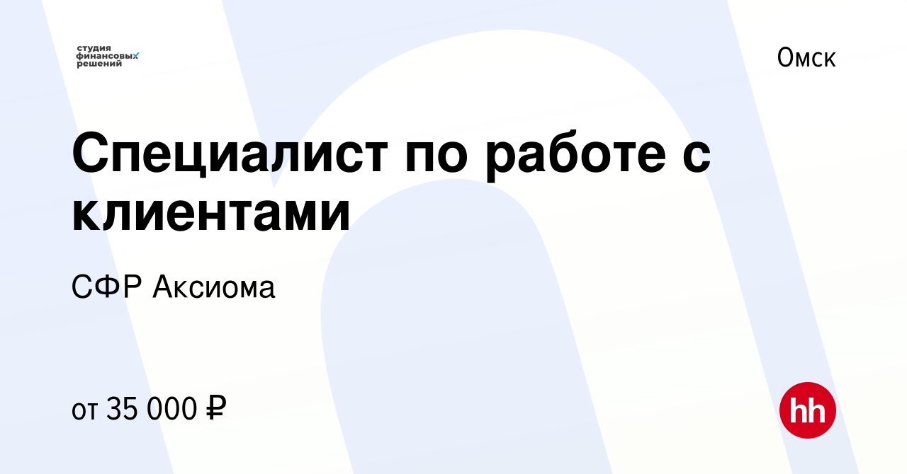 Вакансия Специалист по работе с клиентами в Омске, работа в компании СФР  Аксиома (вакансия в архиве c 27 июня 2022)