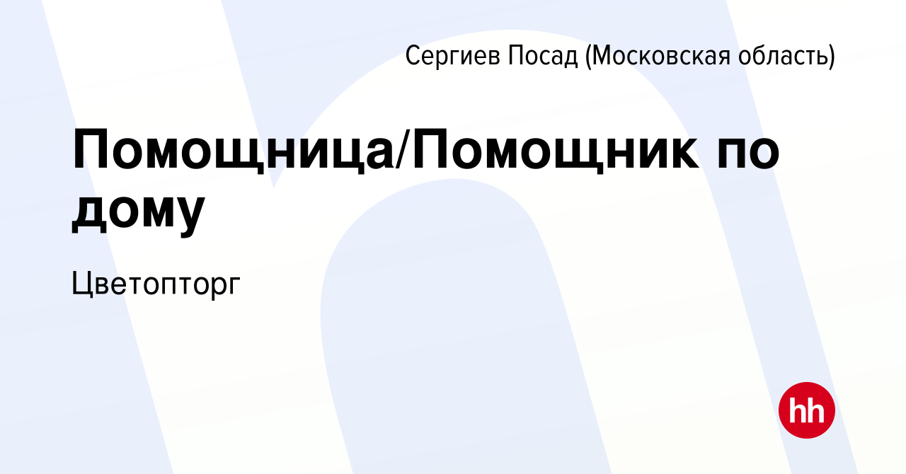 Вакансия Помощница/Помощник по дому в Сергиев Посаде, работа в компании  Цветопторг (вакансия в архиве c 28 июня 2022)