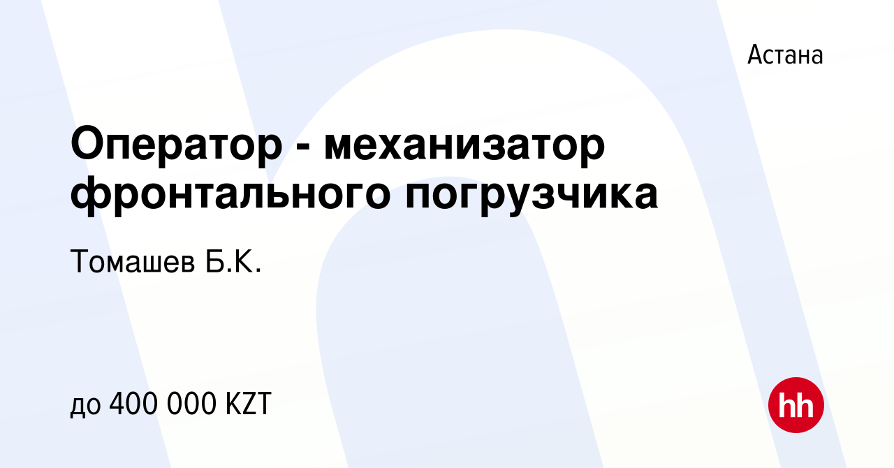 Вакансия Оператор - механизатор фронтального погрузчика в Астане, работа в  компании Томашев Б.К. (вакансия в архиве c 28 июня 2022)