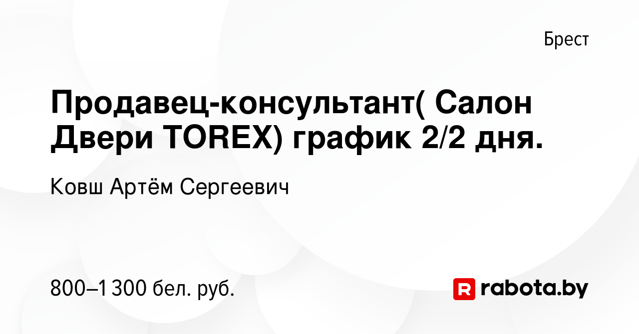 Вакансия Продавец-консультант( Салон Двери TOREX) график 2/2 дня. в Бресте,  работа в компании Ковш Артём Сергеевич (вакансия в архиве c 7 июля 2022)