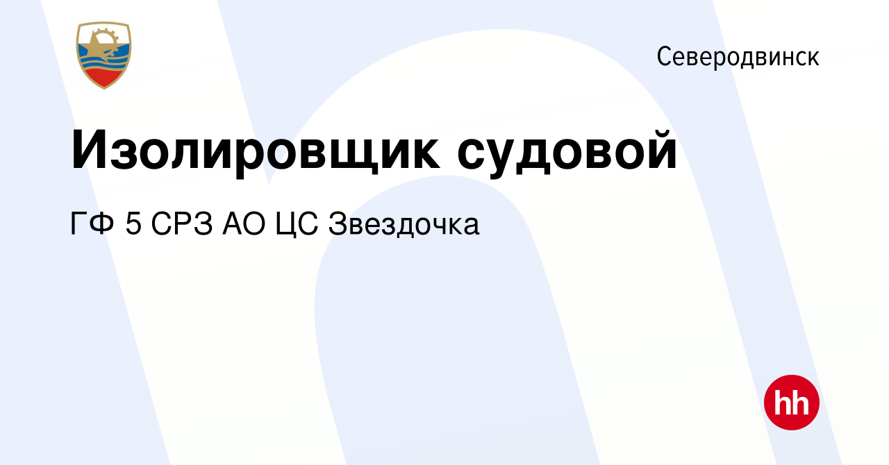 Вакансия Изолировщик судовой в Северодвинске, работа в компании ГФ 5 СРЗ АО  ЦС Звездочка (вакансия в архиве c 29 июня 2022)