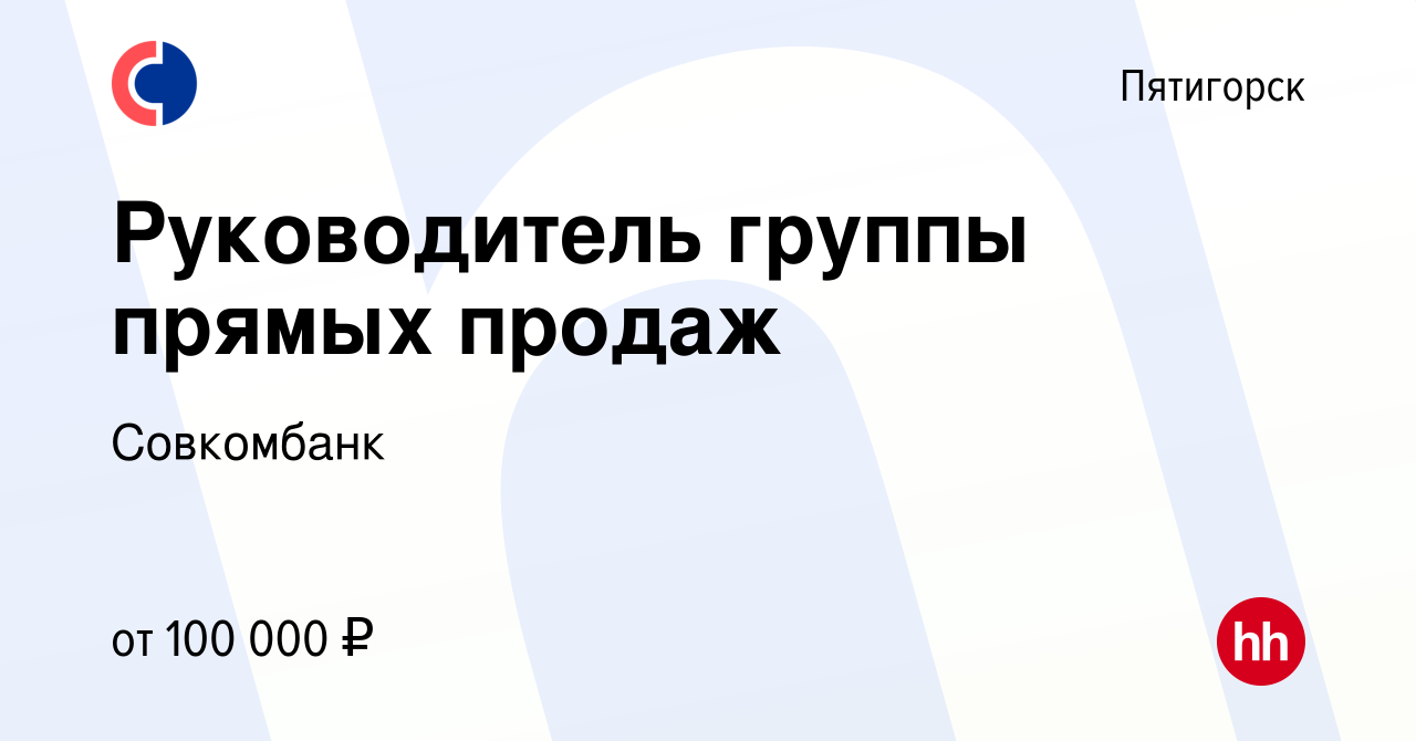 Вакансия Руководитель группы прямых продаж в Пятигорске, работа в компании  Совкомбанк (вакансия в архиве c 22 августа 2022)