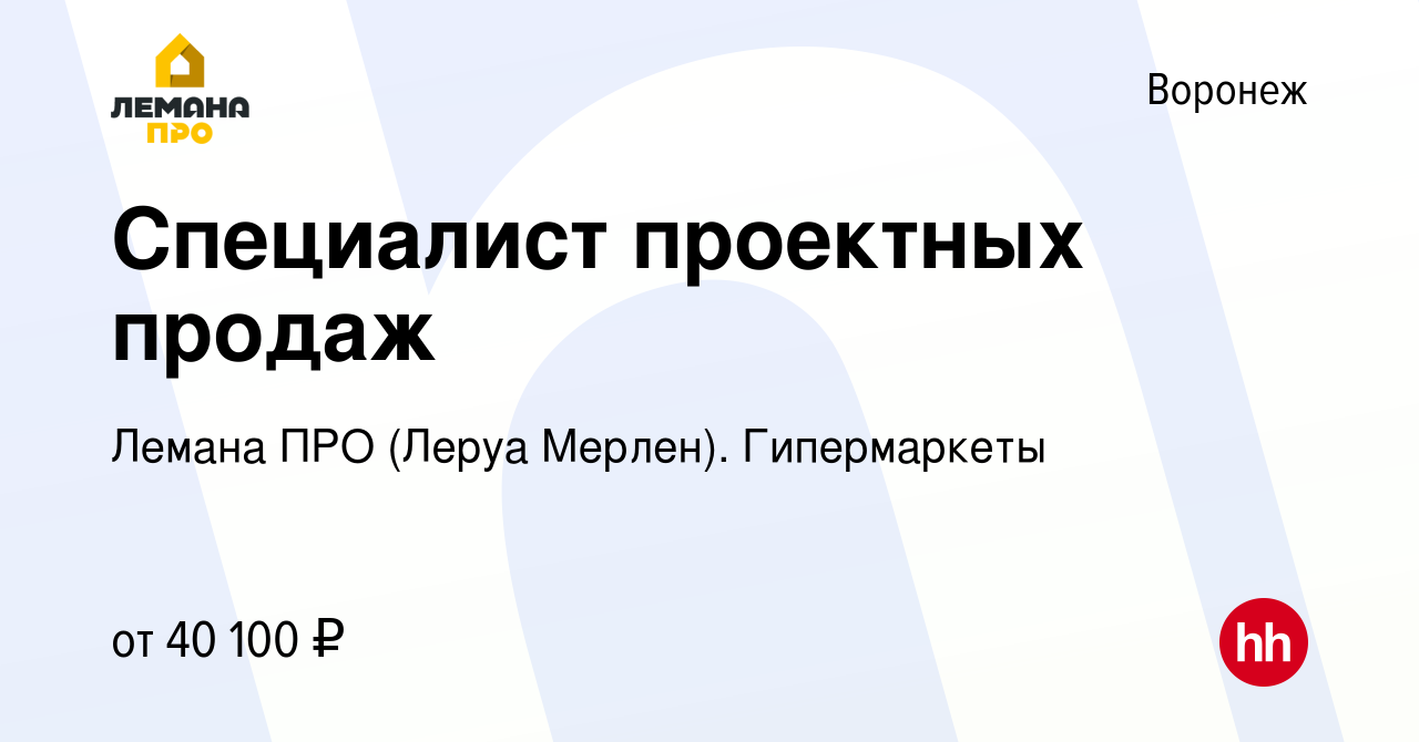 Вакансия Специалист проектных продаж в Воронеже, работа в компании Леруа  Мерлен. Гипермаркеты (вакансия в архиве c 29 июня 2022)