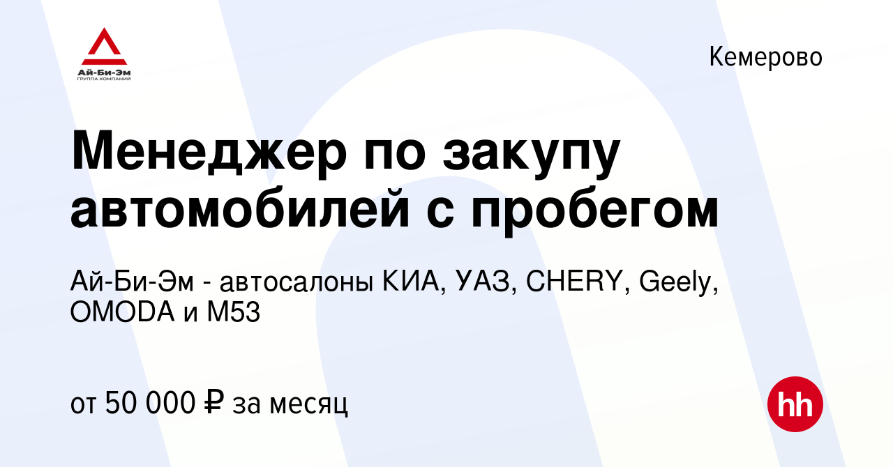 Вакансия Менеджер по закупу автомобилей с пробегом в Кемерове, работа в  компании Ай-Би-Эм - автосалоны КИА, УАЗ, CHERY, OMODA и М53 (вакансия в  архиве c 12 марта 2023)