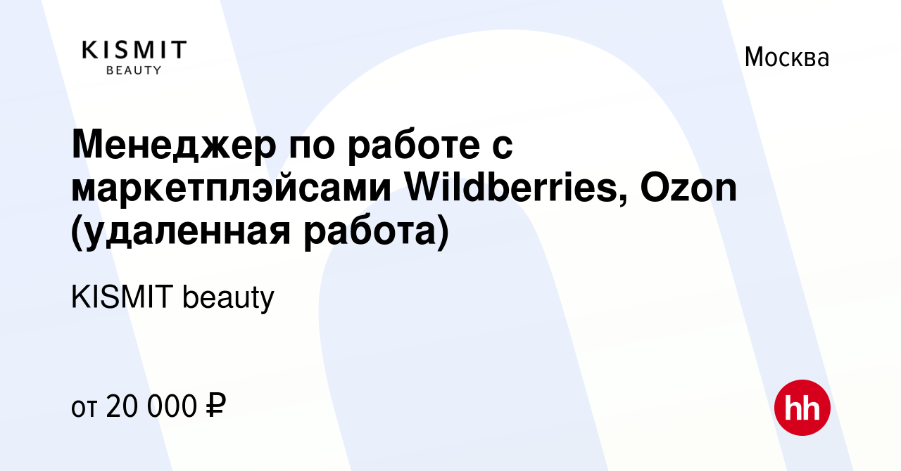 Вакансия Менеджер по работе с маркетплэйсами Wildberries, Ozon (удаленная  работа) в Москве, работа в компании KISMIT beauty (вакансия в архиве c 29  июня 2022)