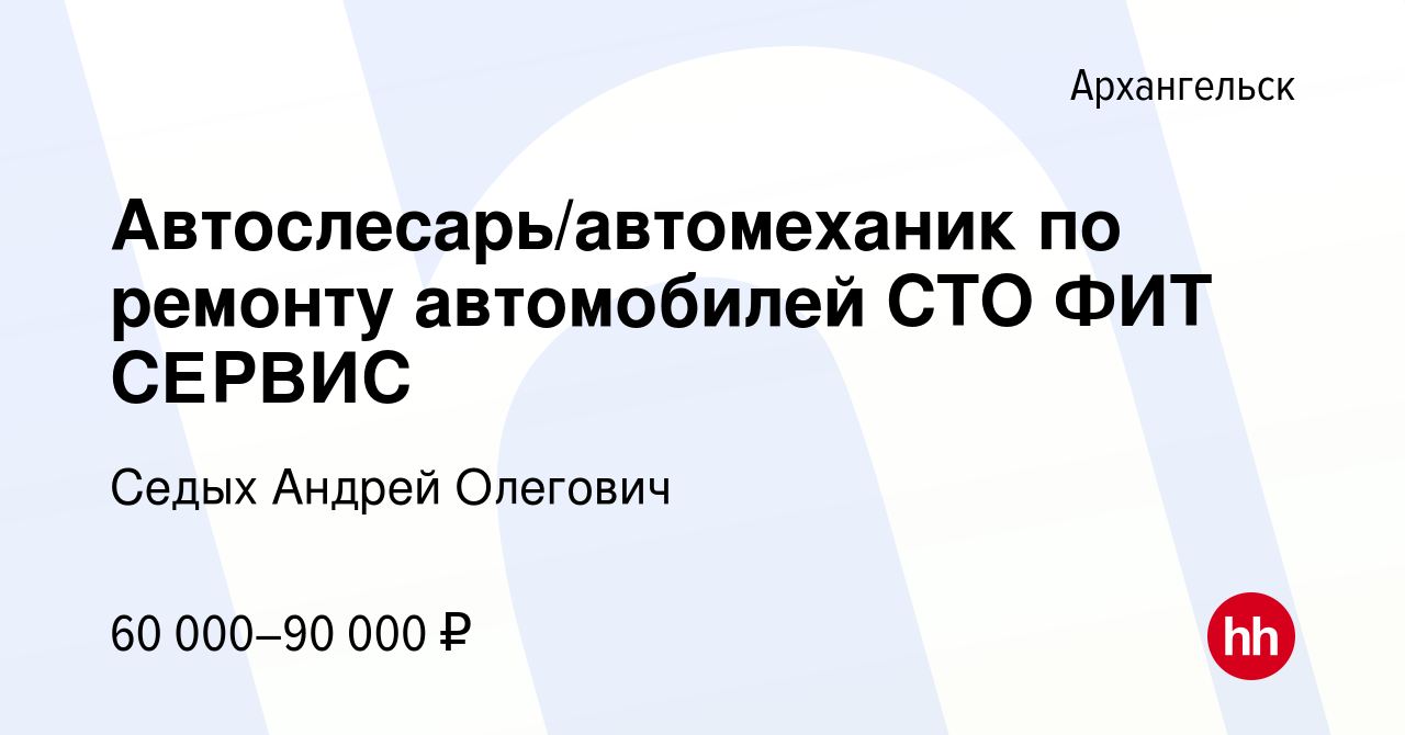 Вакансия Автослесарь/автомеханик по ремонту автомобилей СТО ФИТ СЕРВИС в  Архангельске, работа в компании Седых Андрей Олегович (вакансия в архиве c  29 июня 2022)