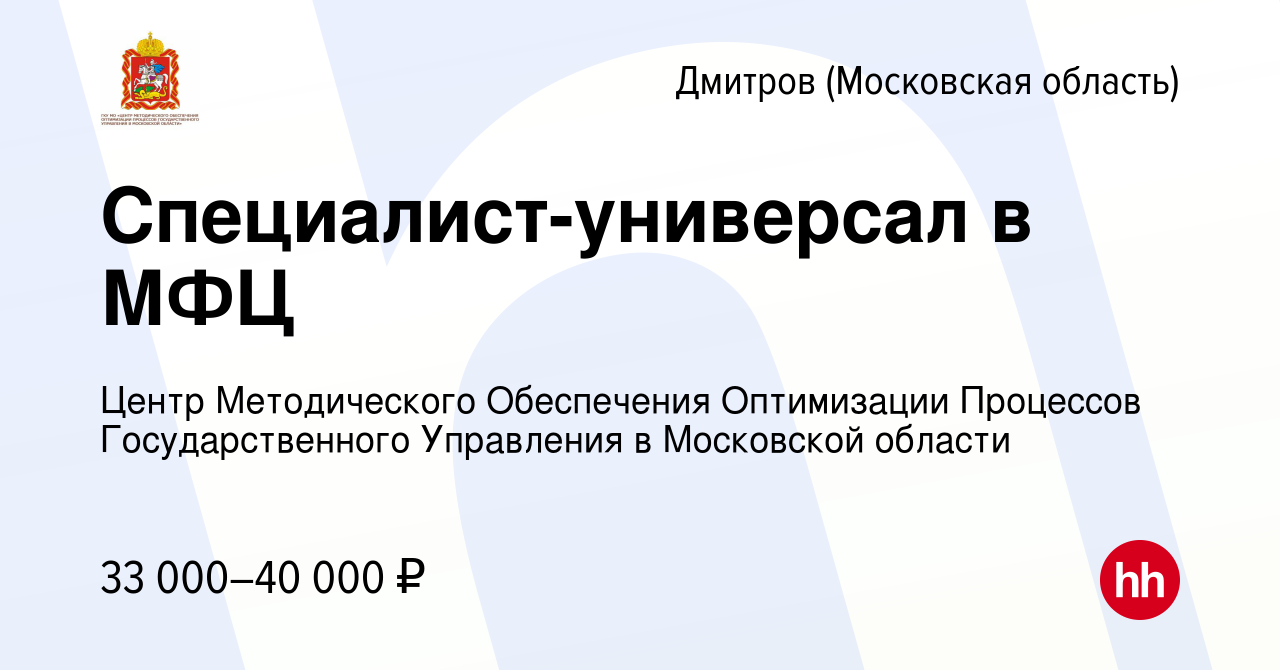 Вакансия Специалист-универсал в МФЦ в Дмитрове, работа в компании Центр  Методического Обеспечения Оптимизации Процессов Государственного Управления  в Московской области (вакансия в архиве c 26 октября 2022)