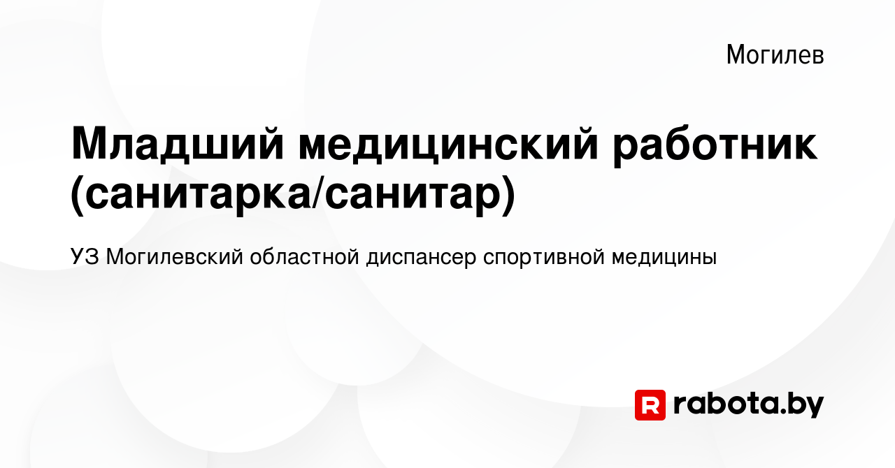 Вакансия Младший медицинский работник (санитарка/санитар) в Могилеве,  работа в компании УЗ Могилевский областной диспансер спортивной медицины  (вакансия в архиве c 28 июля 2022)