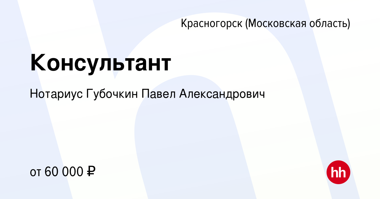 Вакансия Консультант в Красногорске, работа в компании Нотариус Губочкин  Павел Александрович (вакансия в архиве c 29 июня 2022)