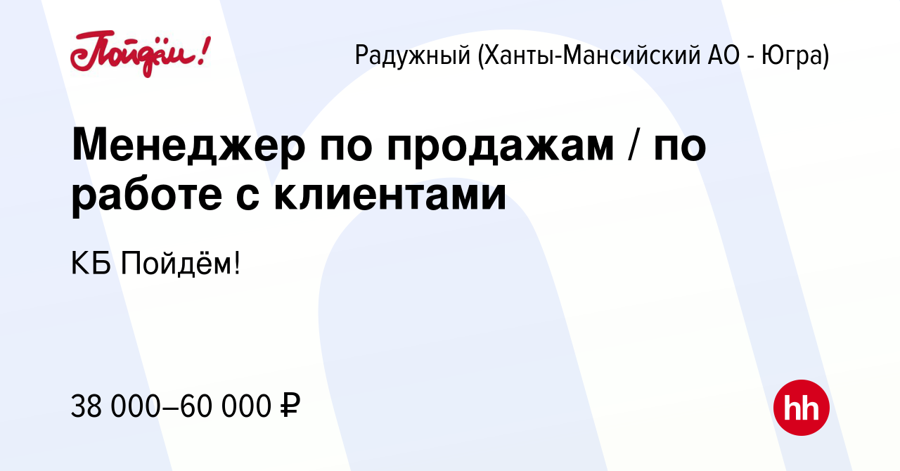 Вакансия Менеджер по продажам / по работе с клиентами в Радужном, работа в  компании КБ Пойдём! (вакансия в архиве c 22 сентября 2022)