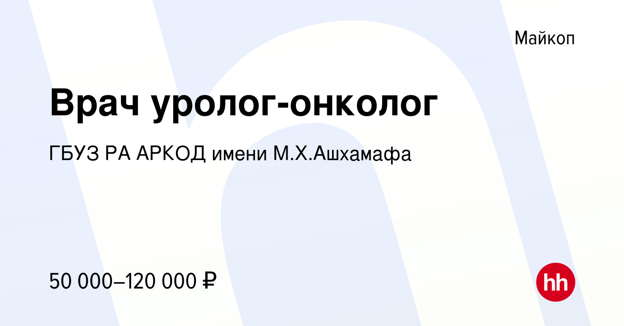 Вакансия Врач уролог-онколог в Майкопе, работа в компании ГБУЗ РА АРКОД  имени М.Х.Ашхамафа (вакансия в архиве c 29 августа 2022)