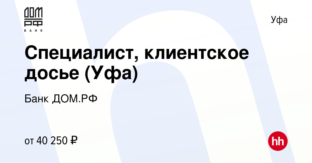 Вакансия Специалист, клиентское досье (Уфа) в Уфе, работа в компании Банк  ДОМ.РФ (вакансия в архиве c 30 июня 2022)