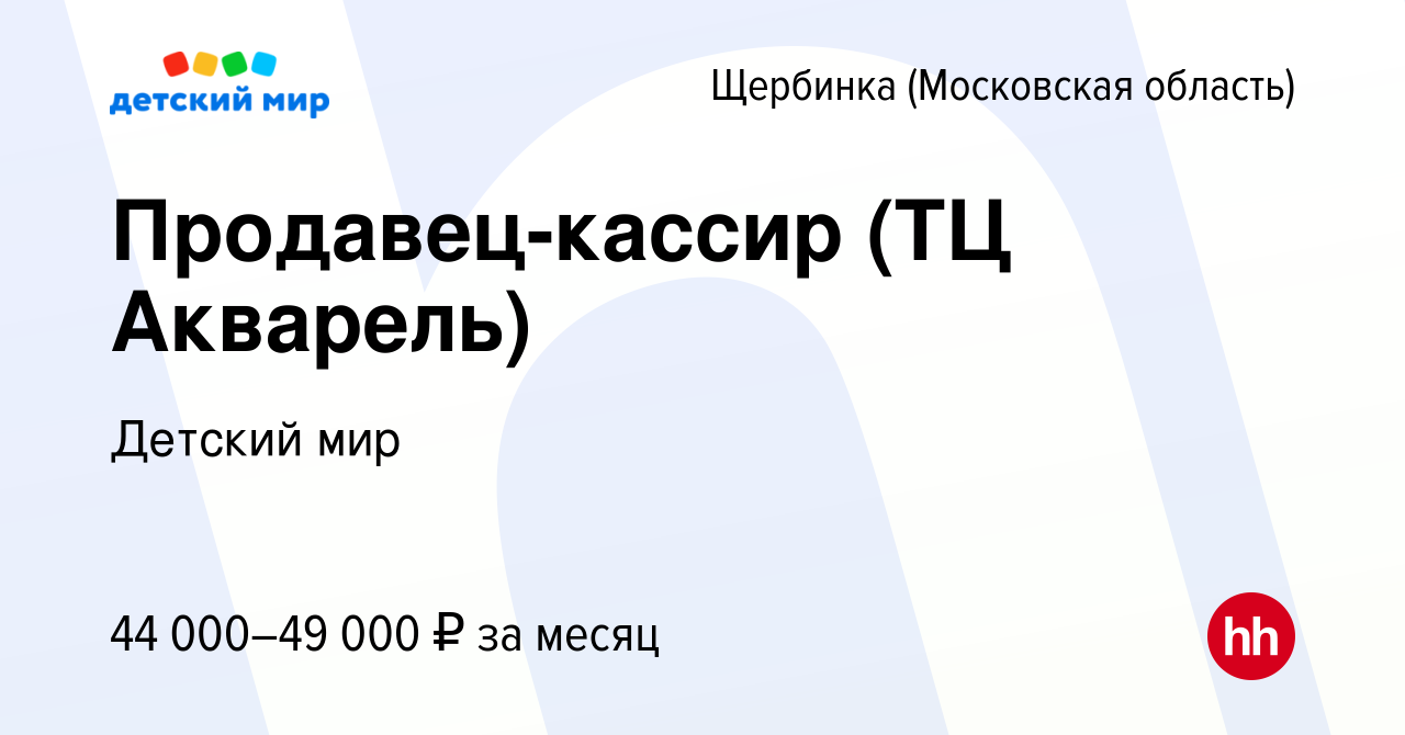 Вакансия Продавец-кассир (ТЦ Акварель) в Щербинке, работа в компании  Детский мир (вакансия в архиве c 4 августа 2022)